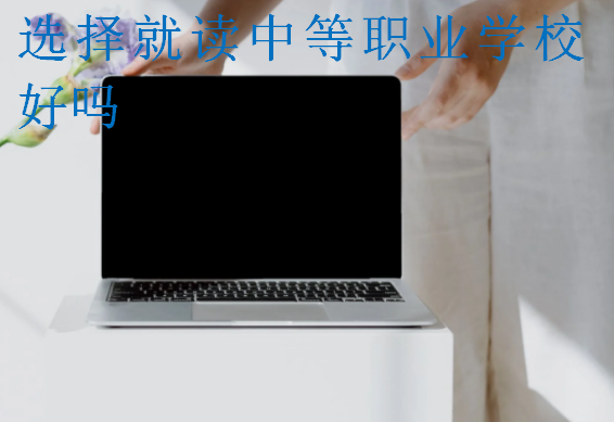 選擇就讀中等職業學校好嗎