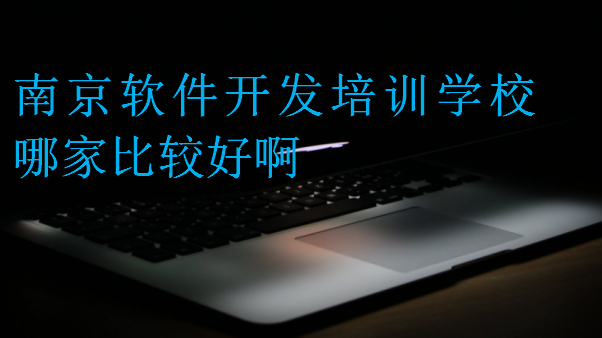 南京軟件開發培訓學校哪家比較好啊
