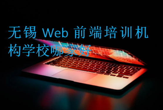 無錫Web前端培訓機構學校哪家好