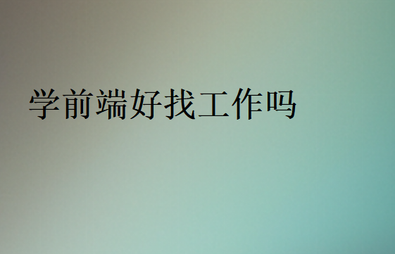 學(xué)前端好找工作嗎