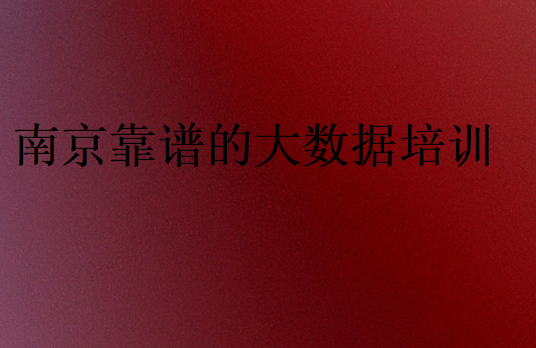 南京靠譜的大數(shù)據(jù)培訓(xùn)?