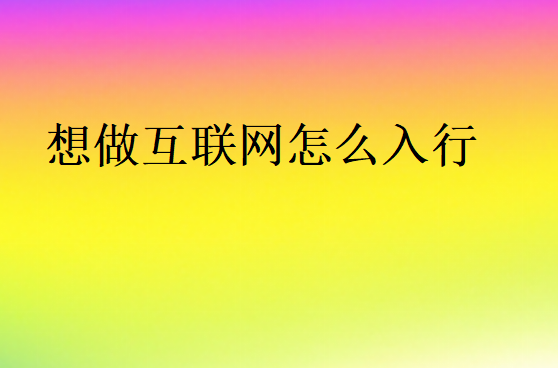 想做互聯網怎么入行